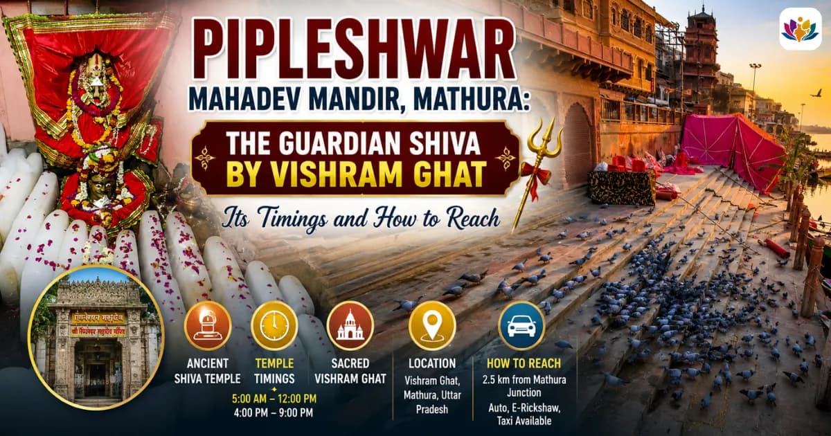 Pipleshwar Mahadev Mandir, Mathura: The Guardian Shiva by Vishram Ghat, Its Timings and How to Reach