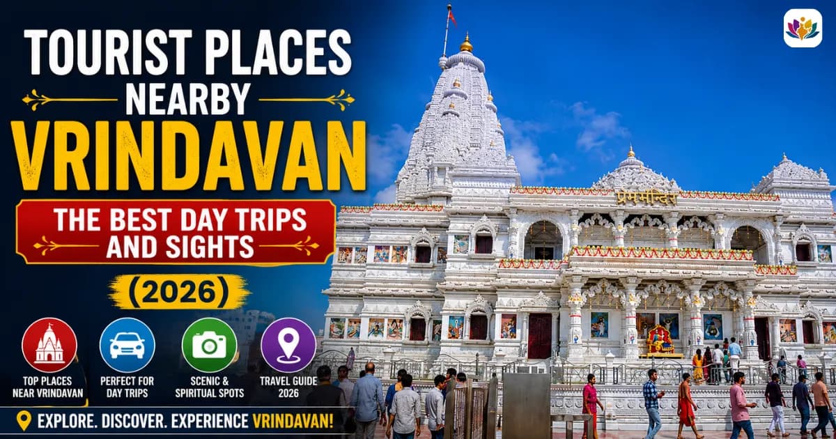 Tourist Places Nearby Vrindavan: The Best Day Trips and Sights (2026) — Mathura Vrindavan — Experience My India