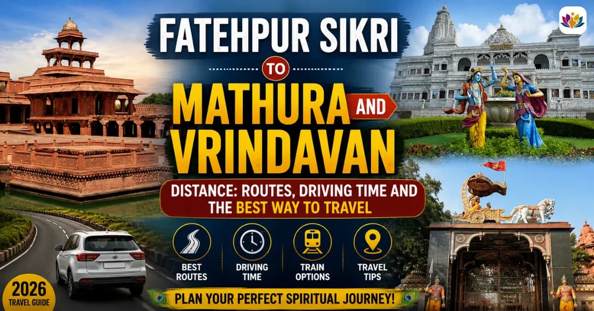 Fatehpur Sikri to Mathura and Vrindavan Distance: Routes, Driving Time and the Best Way to Travel