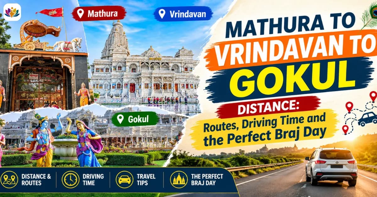 Mathura to Vrindavan to Gokul Distance: Routes, Driving Time and the Perfect Braj Day