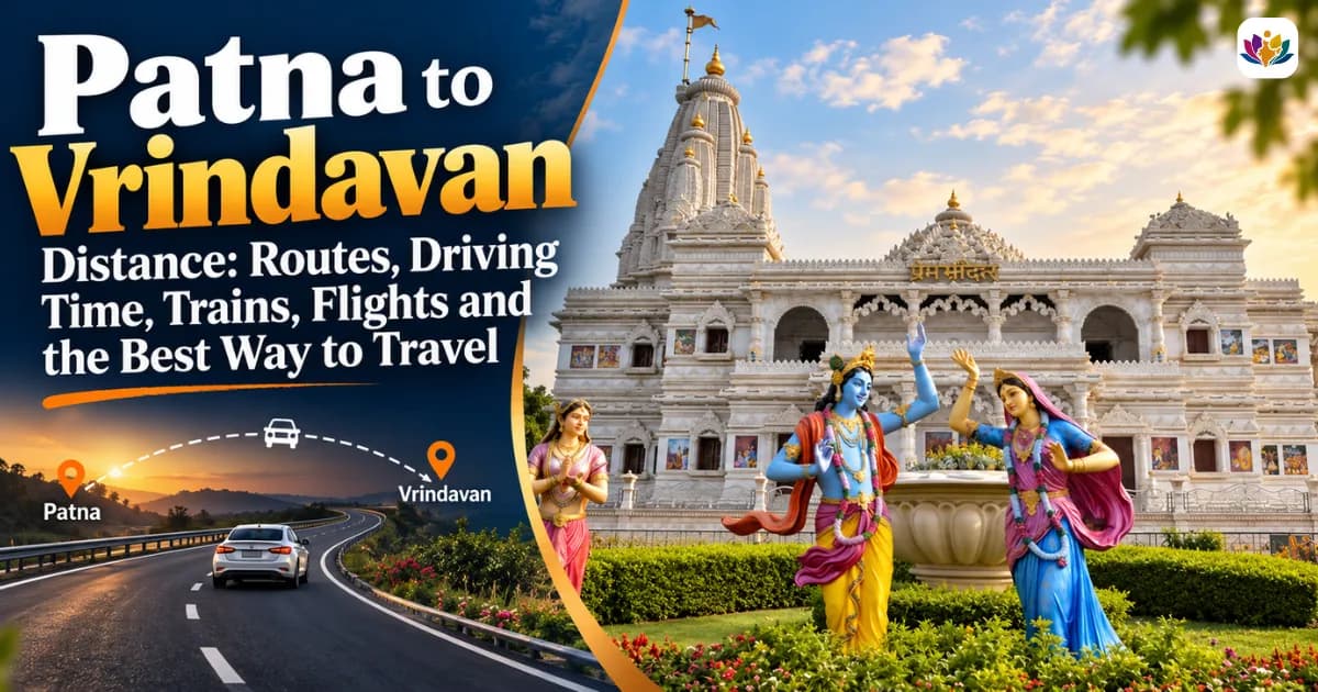 Patna to Vrindavan Distance: Routes, Driving Time, Trains, Flights and the Best Way to Travel — Mathura Vrindavan — Experience My India