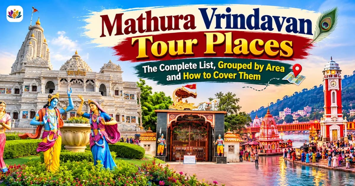 Mathura Vrindavan Tour Places: The Complete List, Grouped by Area and How to Cover Them