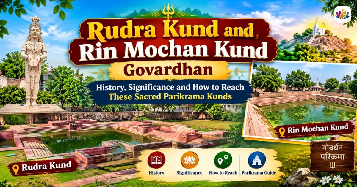 Rudra Kund and Rin Mochan Kund, Govardhan: History, Significance and How to Reach These Sacred Parikrama Kunds